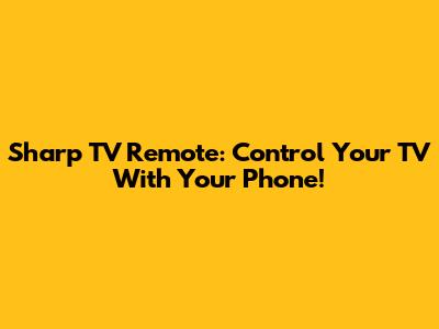 Sharp TV Remote: Control Your TV With Your Phone!