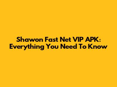 Shawon Fast Net VIP APK: Everything You Need To Know