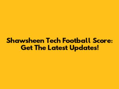 Shawsheen Tech Football Score: Get The Latest Updates!