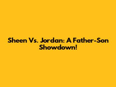 Sheen Vs. Jordan: A Father-Son Showdown!