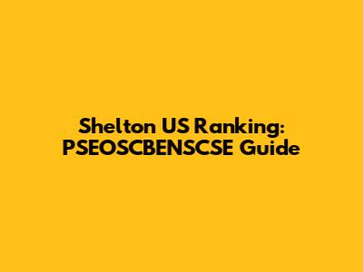Shelton US Ranking: PSEOSCBENSCSE Guide