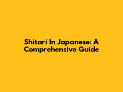 Shitari In Japanese: A Comprehensive Guide
