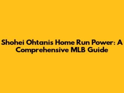 Shohei Ohtani's Home Run Power: A Comprehensive MLB Guide