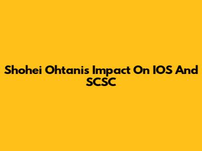 Shohei Ohtani's Impact On IOS And SCSC