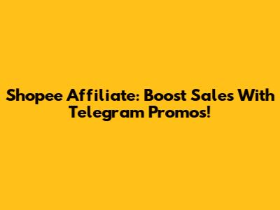Shopee Affiliate: Boost Sales With Telegram Promos!