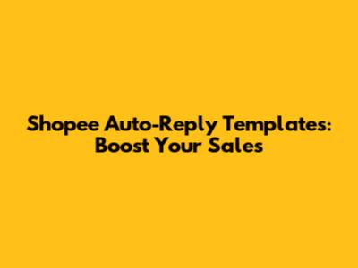 Shopee Auto-Reply Templates: Boost Your Sales