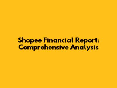 Shopee Financial Report: Comprehensive Analysis