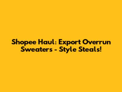 Shopee Haul: Export Overrun Sweaters - Style Steals!