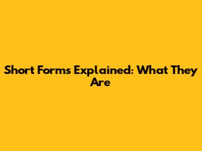 Short Forms Explained: What They Are