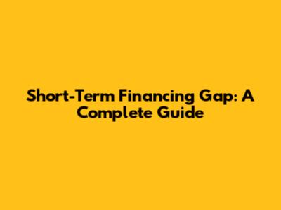 Short-Term Financing Gap: A Complete Guide