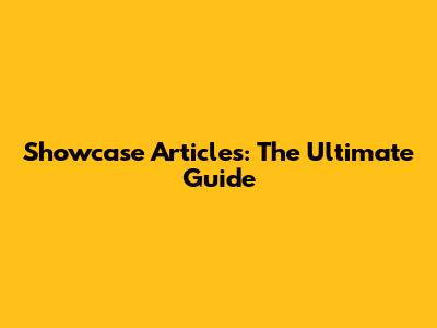 Showcase Articles: The Ultimate Guide