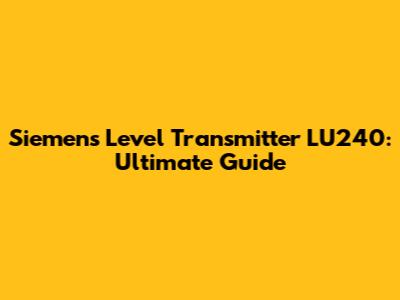 Siemens Level Transmitter LU240: Ultimate Guide