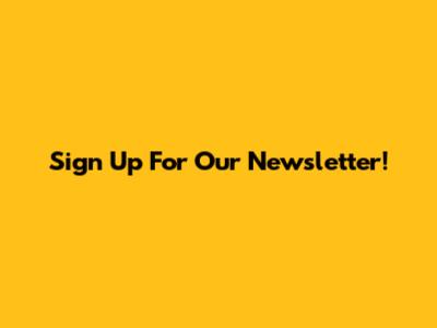 Sign Up For Our Newsletter!