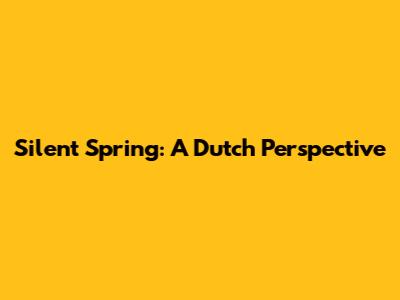Silent Spring: A Dutch Perspective