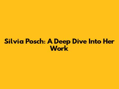 Silvia Posch: A Deep Dive Into Her Work