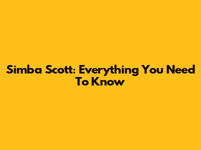 Simba Scott: Everything You Need To Know