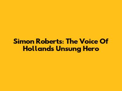 Simon Roberts: The Voice Of Holland's Unsung Hero
