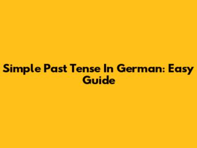 Simple Past Tense In German: Easy Guide