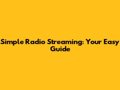 Simple Radio Streaming: Your Easy Guide