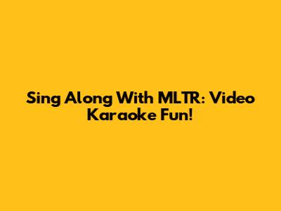Sing Along With MLTR: Video Karaoke Fun!