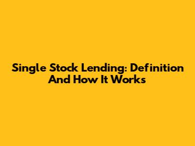 Single Stock Lending: Definition And How It Works