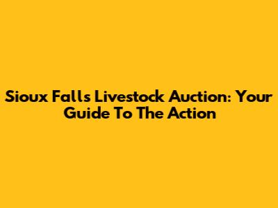 Sioux Falls Livestock Auction: Your Guide To The Action