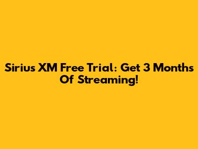 Sirius XM Free Trial: Get 3 Months Of Streaming!