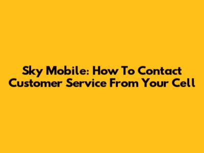 Sky Mobile: How To Contact Customer Service From Your Cell