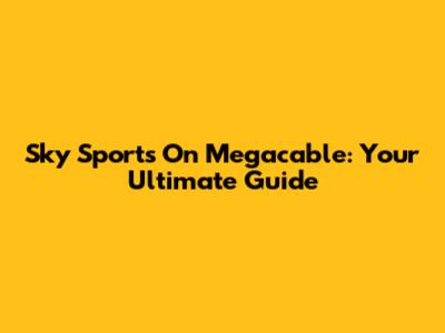 Sky Sports On Megacable: Your Ultimate Guide