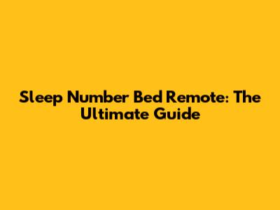 Sleep Number Bed Remote: The Ultimate Guide