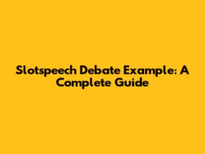 Slotspeech Debate Example: A Complete Guide