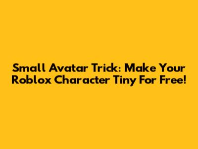 Small Avatar Trick: Make Your Roblox Character Tiny For Free!