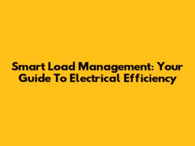Smart Load Management: Your Guide To Electrical Efficiency