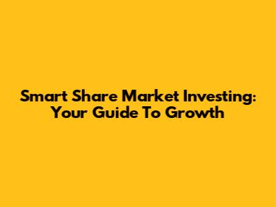 Smart Share Market Investing: Your Guide To Growth
