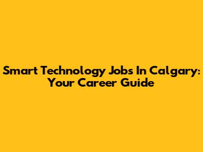 Smart Technology Jobs In Calgary: Your Career Guide