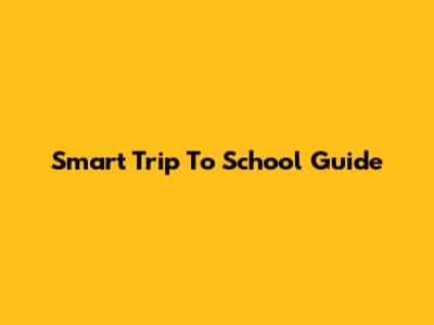Smart Trip To School Guide