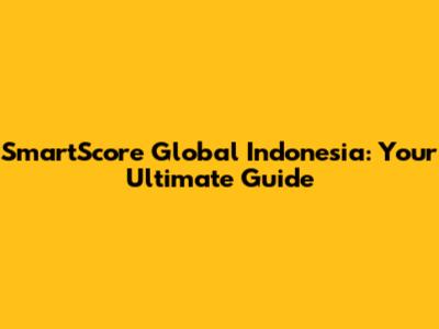 SmartScore Global Indonesia: Your Ultimate Guide