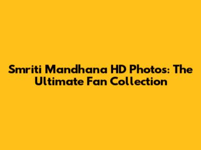 Smriti Mandhana HD Photos: The Ultimate Fan Collection