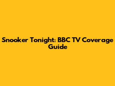 Snooker Tonight: BBC TV Coverage Guide