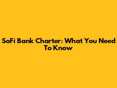 SoFi Bank Charter: What You Need To Know