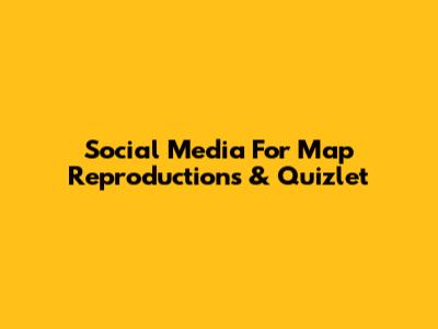 Social Media For Map Reproductions & Quizlet