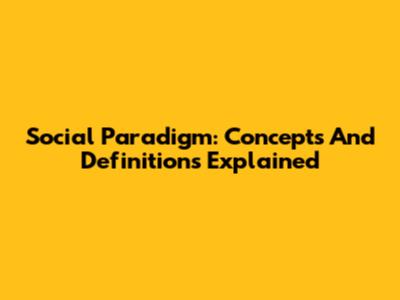 Social Paradigm: Concepts And Definitions Explained