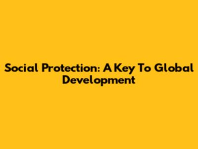 Social Protection: A Key To Global Development