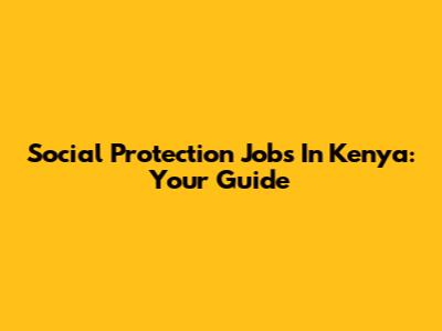 Social Protection Jobs In Kenya: Your Guide