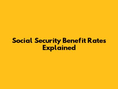 Social Security Benefit Rates Explained