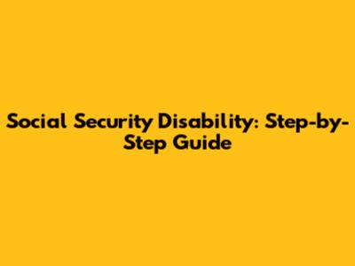 Social Security Disability: Step-by-Step Guide