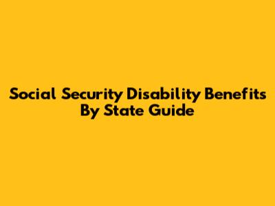 Social Security Disability Benefits By State Guide