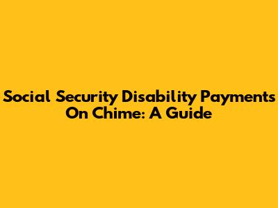 Social Security Disability Payments On Chime: A Guide