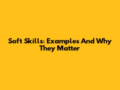 Soft Skills: Examples And Why They Matter
