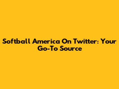 Softball America On Twitter: Your Go-To Source